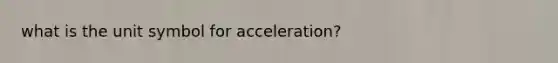 what is the unit symbol for acceleration?