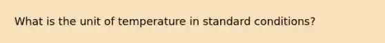 What is the unit of temperature in standard conditions?