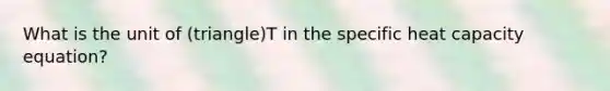 What is the unit of (triangle)T in the specific heat capacity equation?