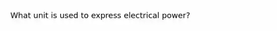 What unit is used to express electrical power?