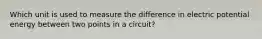 Which unit is used to measure the difference in electric potential energy between two points in a circuit?