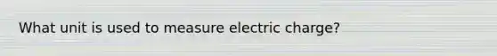 What unit is used to measure electric charge?