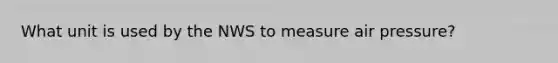 What unit is used by the NWS to measure air pressure?