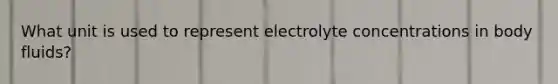 What unit is used to represent electrolyte concentrations in body fluids?