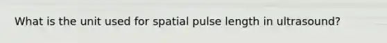 What is the unit used for spatial pulse length in ultrasound?