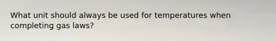 What unit should always be used for temperatures when completing gas laws?