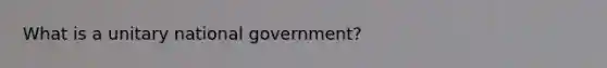 What is a unitary national government?