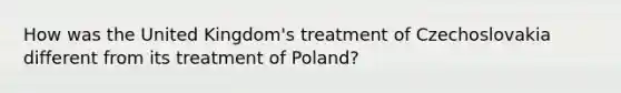 How was the United Kingdom's treatment of Czechoslovakia different from its treatment of Poland?