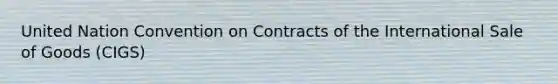 United Nation Convention on Contracts of the International Sale of Goods (CIGS)