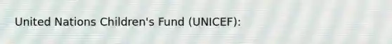 United Nations Children's Fund (UNICEF):