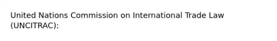 United Nations Commission on International Trade Law (UNCITRAC):