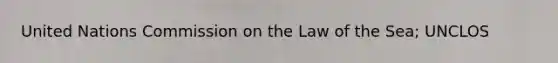 United Nations Commission on the Law of the Sea; UNCLOS