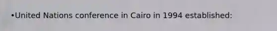 •United Nations conference in Cairo in 1994 established: