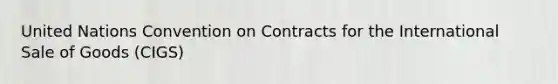 United Nations Convention on Contracts for the International Sale of Goods (CIGS)