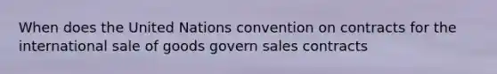 When does the United Nations convention on contracts for the international sale of goods govern sales contracts