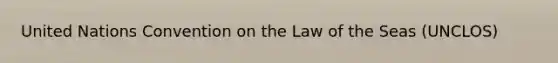 United Nations Convention on the Law of the Seas (UNCLOS)