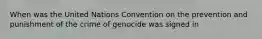 When was the United Nations Convention on the prevention and punishment of the crime of genocide was signed in