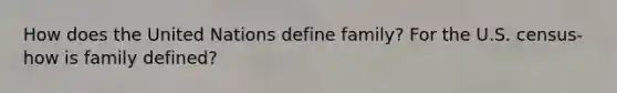 How does the United Nations define family? For the U.S. census- how is family defined?