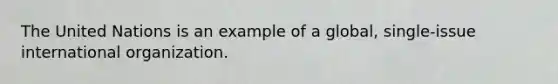 The United Nations is an example of a global, single-issue international organization.