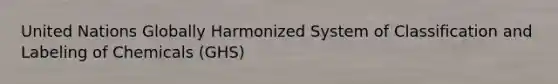 United Nations Globally Harmonized System of Classification and Labeling of Chemicals (GHS)