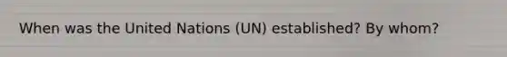 When was the United Nations (UN) established? By whom?