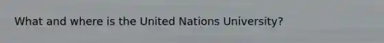 What and where is the United Nations University?