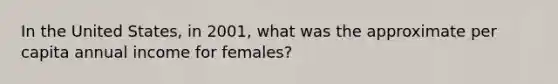 In the United States, in 2001, what was the approximate per capita annual income for females?