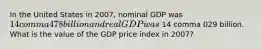 In the United States in 2007​, nominal GDP was 14 comma 478 billion and real GDP was 14 comma 029 billion. What is the value of the GDP price index in 2007​?