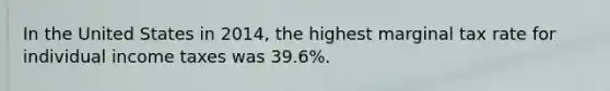 In the United States in 2014, the highest marginal tax rate for individual income taxes was 39.6%.