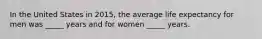 In the United States in 2015, the average life expectancy for men was _____ years and for women _____ years.