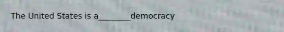 The United States is a________democracy