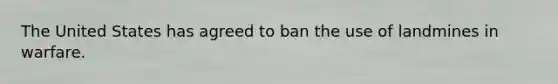 The United States has agreed to ban the use of landmines in warfare.