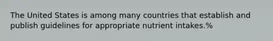 The United States is among many countries that establish and publish guidelines for appropriate nutrient intakes.%