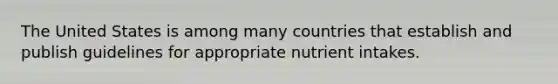 The United States is among many countries that establish and publish guidelines for appropriate nutrient intakes.​