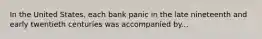 In the United​ States, each bank panic in the late nineteenth and early twentieth centuries was accompanied by...