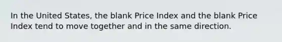 In the United States, the blank Price Index and the blank Price Index tend to move together and in the same direction.