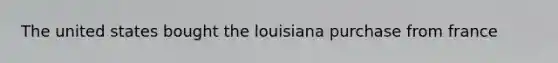 The united states bought the louisiana purchase from france