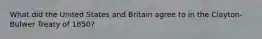 What did the United States and Britain agree to in the Clayton-Bulwer Treaty of 1850?