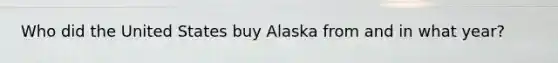 Who did the United States buy Alaska from and in what year?