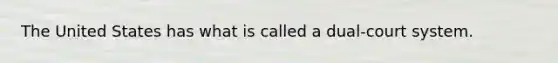 The United States has what is called a dual-court system.