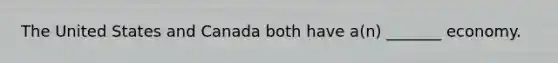 The United States and Canada both have a(n) _______ economy.