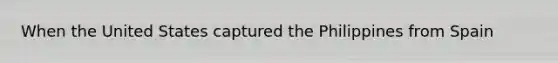 When the United States captured the Philippines from Spain