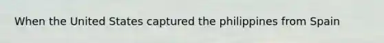 When the United States captured the philippines from Spain