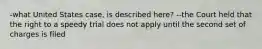 -what United States case, is described here? --the Court held that the right to a speedy trial does not apply until the second set of charges is filed