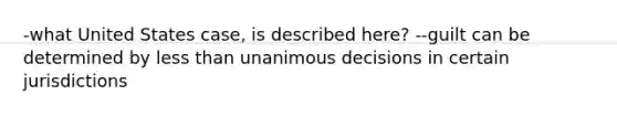 -what United States case, is described here? --guilt can be determined by less than unanimous decisions in certain jurisdictions