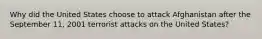Why did the United States choose to attack Afghanistan after the September 11, 2001 terrorist attacks on the United States?