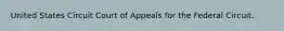 United States Circuit Court of Appeals for the Federal Circuit.