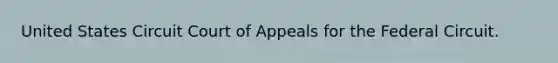 United States Circuit Court of Appeals for the Federal Circuit.