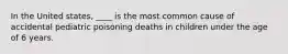 In the United states, ____ is the most common cause of accidental pediatric poisoning deaths in children under the age of 6 years.