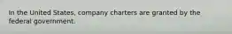 In the United States, company charters are granted by the federal government.